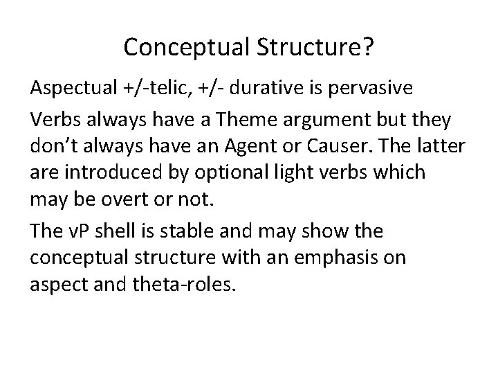 Conceptual Structure? Aspectual +/-telic, +/- durative is pervasive Verbs always have a Theme argument