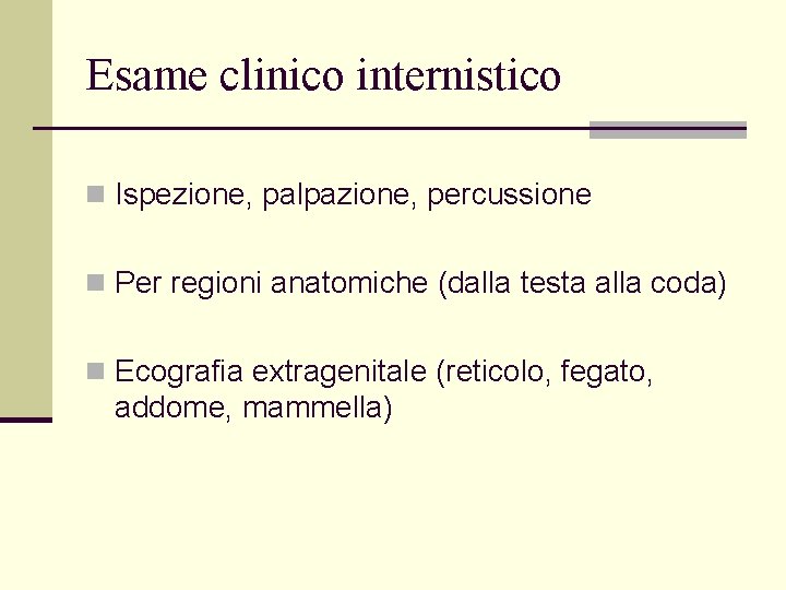 Esame clinico internistico n Ispezione, palpazione, percussione n Per regioni anatomiche (dalla testa alla