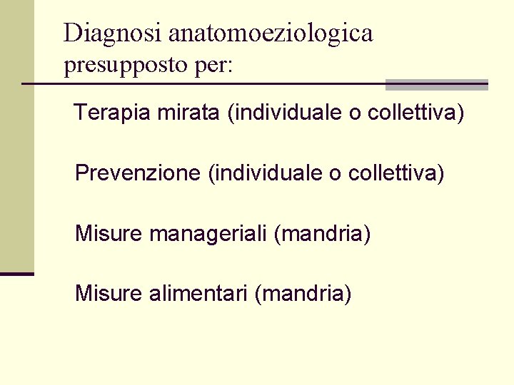 Diagnosi anatomoeziologica presupposto per: Terapia mirata (individuale o collettiva) Prevenzione (individuale o collettiva) Misure