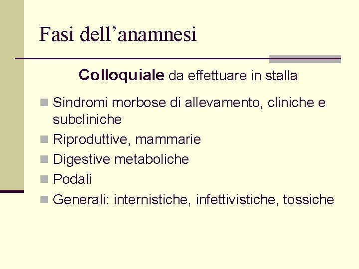 Fasi dell’anamnesi Colloquiale da effettuare in stalla n Sindromi morbose di allevamento, cliniche e