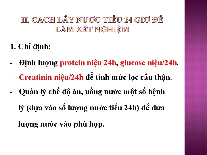 1. Chỉ định: - Định lượng protein niệu 24 h, glucose niệu/24 h. -