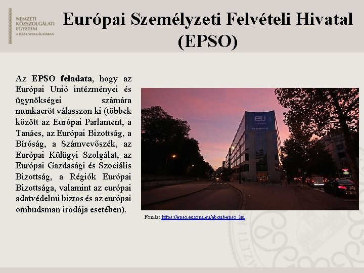 Európai Személyzeti Felvételi Hivatal (EPSO) Az EPSO feladata, hogy az Európai Unió intézményei és