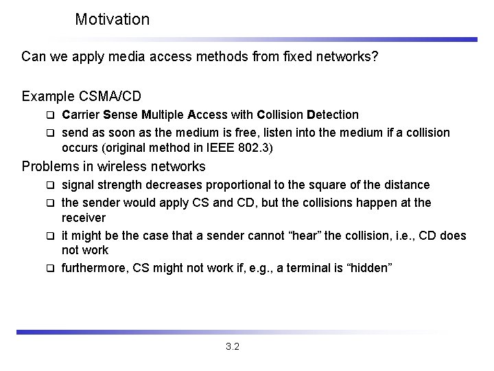 Motivation Can we apply media access methods from fixed networks? Example CSMA/CD Carrier Sense