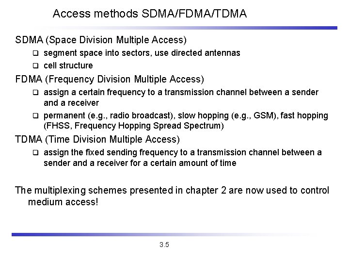 Access methods SDMA/FDMA/TDMA SDMA (Space Division Multiple Access) segment space into sectors, use directed