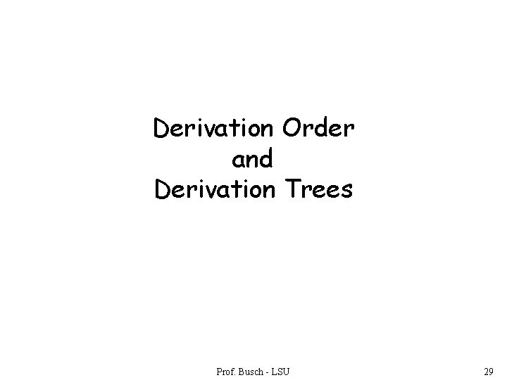 Derivation Order and Derivation Trees Prof. Busch - LSU 29 