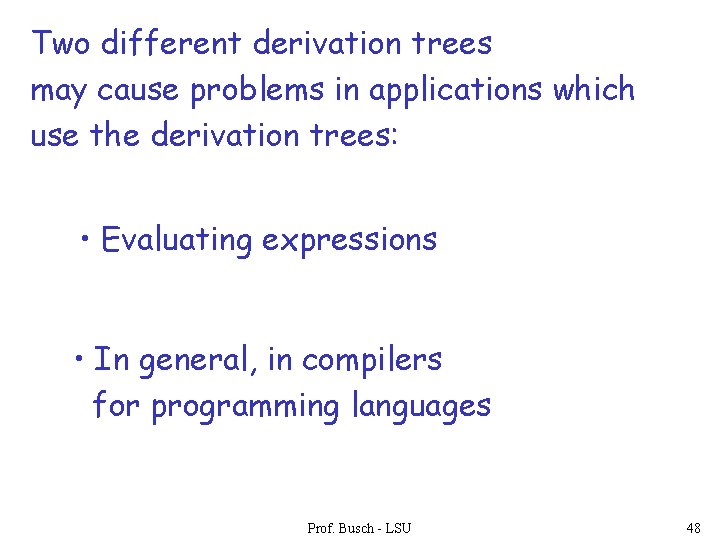 Two different derivation trees may cause problems in applications which use the derivation trees: