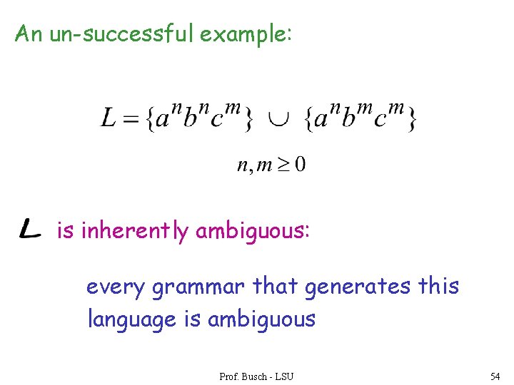 An un-successful example: is inherently ambiguous: every grammar that generates this language is ambiguous