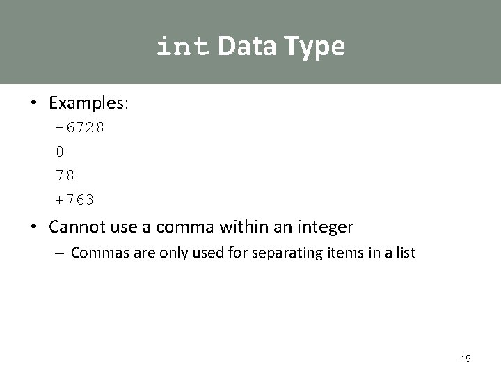 int Data Type • Examples: -6728 0 78 +763 • Cannot use a comma
