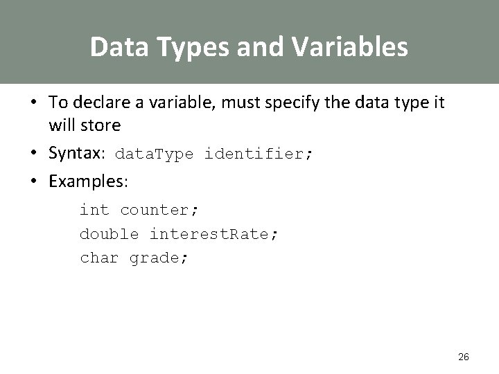 Data Types and Variables • To declare a variable, must specify the data type