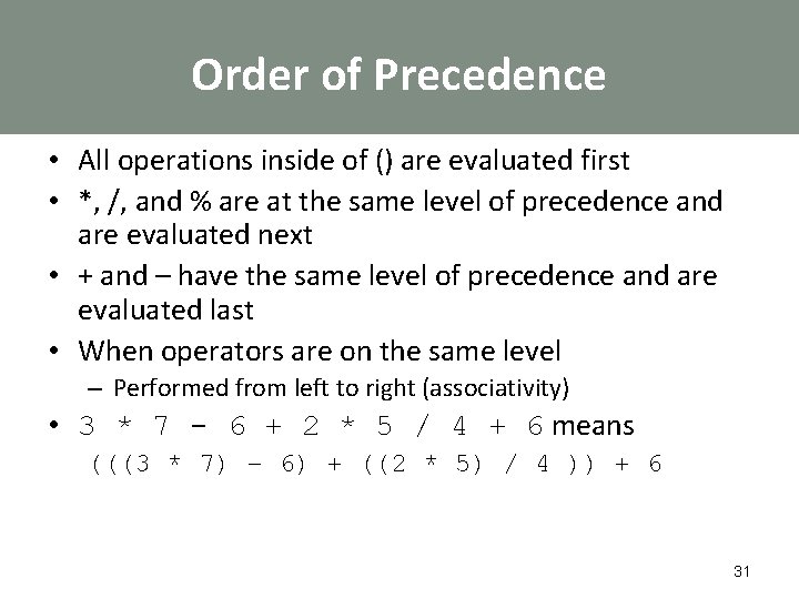 Order of Precedence • All operations inside of () are evaluated first • *,