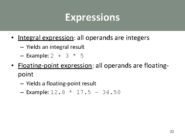 Expressions • Integral expression: all operands are integers – Yields an integral result –