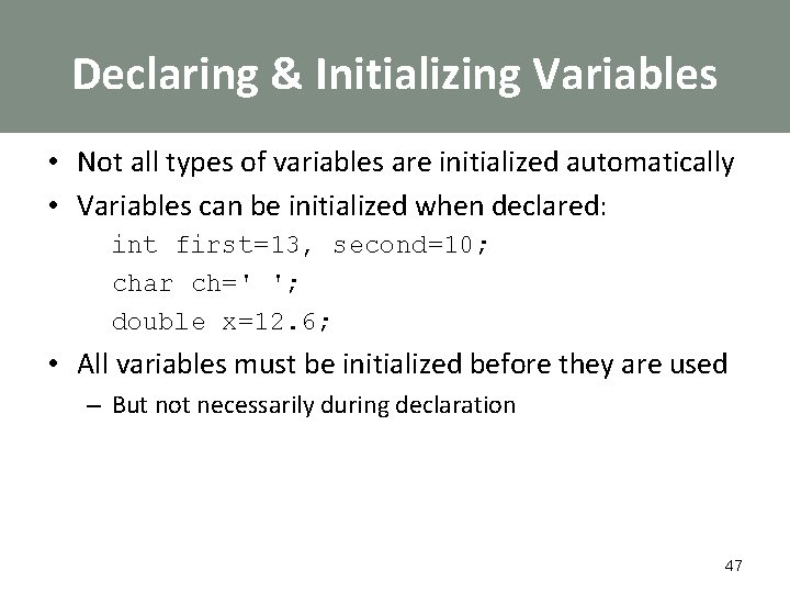 Declaring & Initializing Variables • Not all types of variables are initialized automatically •