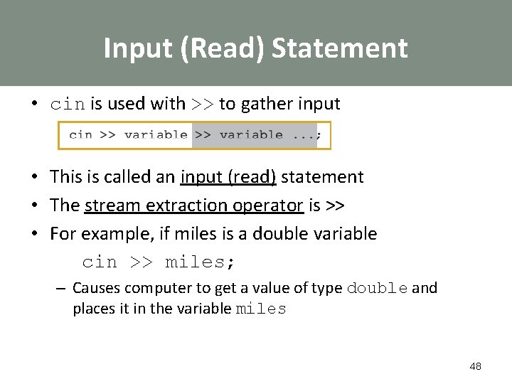 Input (Read) Statement • cin is used with >> to gather input • This