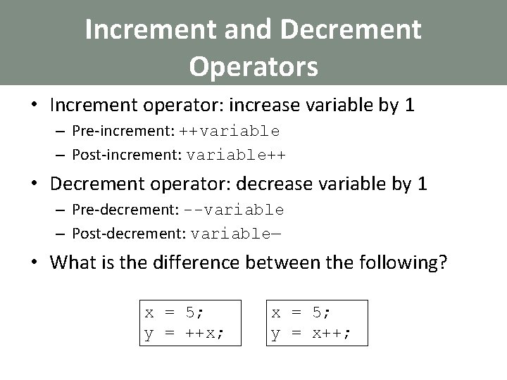 Increment and Decrement Operators • Increment operator: increase variable by 1 – Pre-increment: ++variable