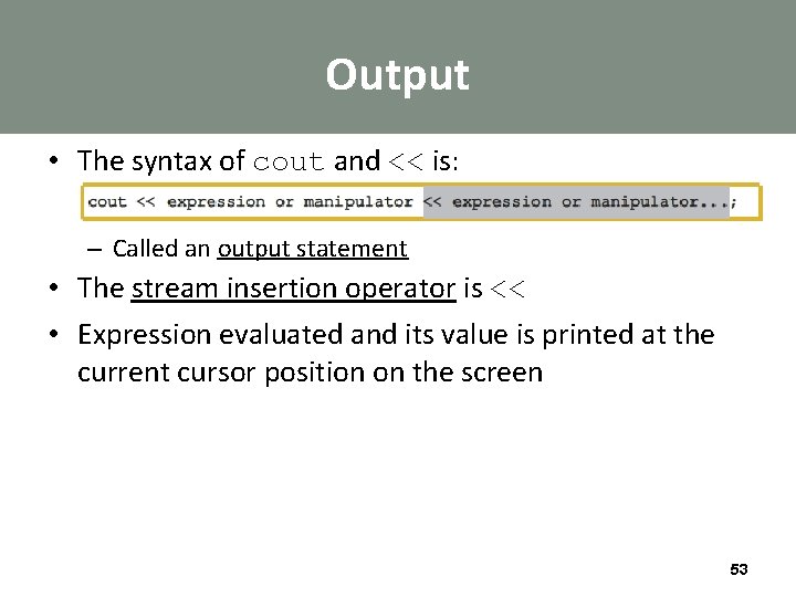 Output • The syntax of cout and << is: – Called an output statement