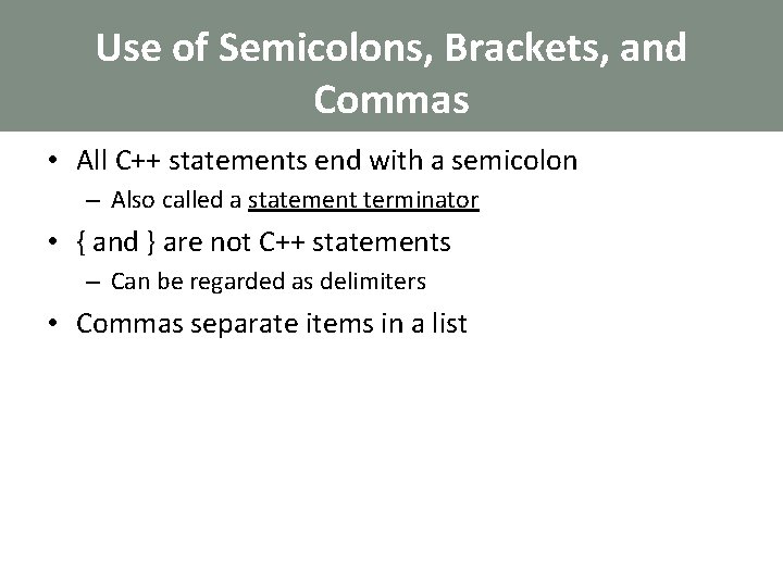 Use of Semicolons, Brackets, and Commas • All C++ statements end with a semicolon