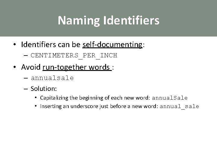 Naming Identifiers • Identifiers can be self-documenting: – CENTIMETERS_PER_INCH • Avoid run-together words :