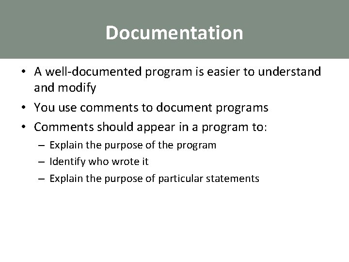 Documentation • A well-documented program is easier to understand modify • You use comments
