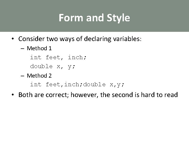 Form and Style • Consider two ways of declaring variables: – Method 1 int