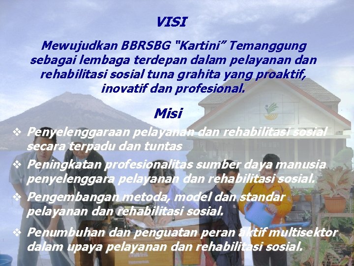 VISI Mewujudkan BBRSBG “Kartini” Temanggung sebagai lembaga terdepan dalam pelayanan dan rehabilitasi sosial tuna