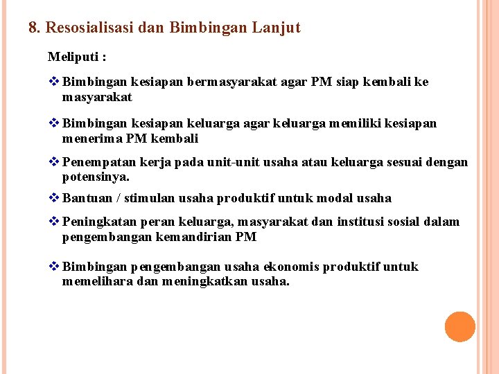 8. Resosialisasi dan Bimbingan Lanjut Meliputi : v Bimbingan kesiapan bermasyarakat agar PM siap