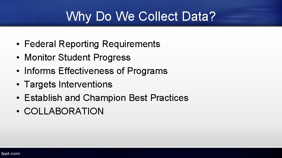 Why Do We Collect Data? • • • Federal Reporting Requirements Monitor Student Progress Why Do We Collect Data? • • • Federal Reporting Requirements Monitor Student Progress