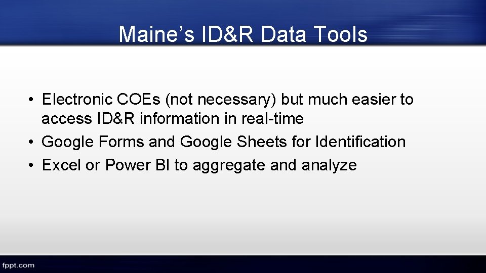 Maine’s ID&R Data Tools • Electronic COEs (not necessary) but much easier to access Maine’s ID&R Data Tools • Electronic COEs (not necessary) but much easier to access