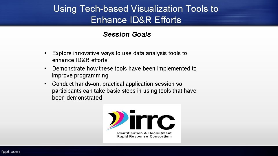 Using Tech-based Visualization Tools to Enhance ID&R Efforts Session Goals • Explore innovative ways Using Tech-based Visualization Tools to Enhance ID&R Efforts Session Goals • Explore innovative ways