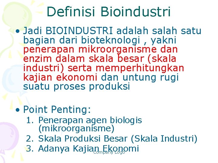 Definisi Bioindustri • Jadi BIOINDUSTRI adalah satu bagian dari bioteknologi , yakni penerapan mikroorganisme