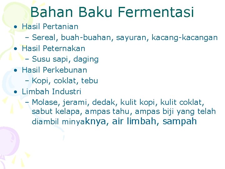 Bahan Baku Fermentasi • Hasil Pertanian – Sereal, buah-buahan, sayuran, kacang-kacangan • Hasil Peternakan