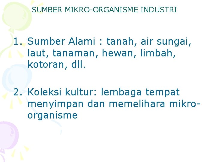 SUMBER MIKRO-ORGANISME INDUSTRI 1. Sumber Alami : tanah, air sungai, laut, tanaman, hewan, limbah,