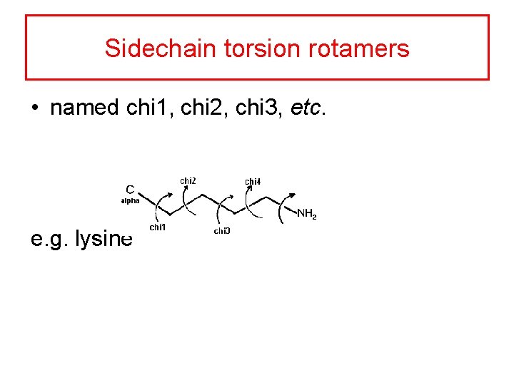Sidechain torsion rotamers • named chi 1, chi 2, chi 3, etc. e. g.