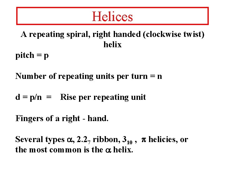 Helices A repeating spiral, right handed (clockwise twist) helix pitch = p Number of