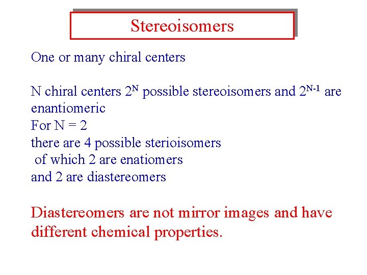 Stereoisomers One or many chiral centers N chiral centers 2 N possible stereoisomers and