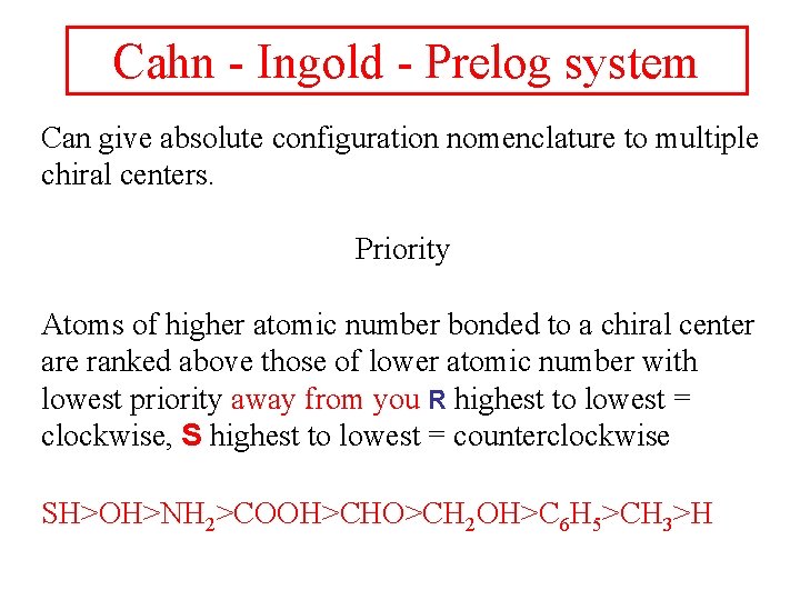 Cahn - Ingold - Prelog system Can give absolute configuration nomenclature to multiple chiral