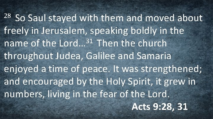 So Saul stayed with them and moved about freely in Jerusalem, speaking boldly in