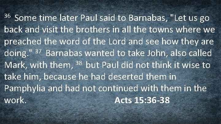 Some time later Paul said to Barnabas, "Let us go back and visit the