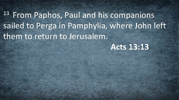 From Paphos, Paul and his companions sailed to Perga in Pamphylia, where John left