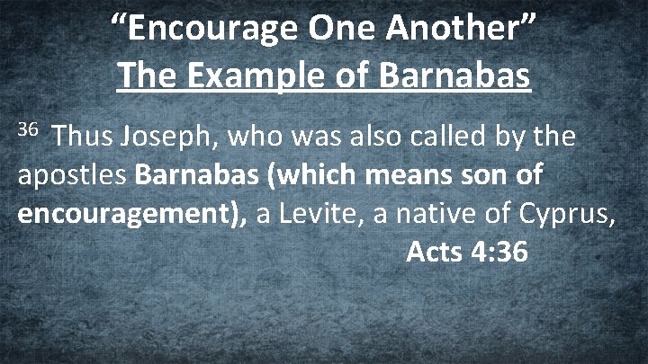 “Encourage One Another” The Example of Barnabas Thus Joseph, who was also called by