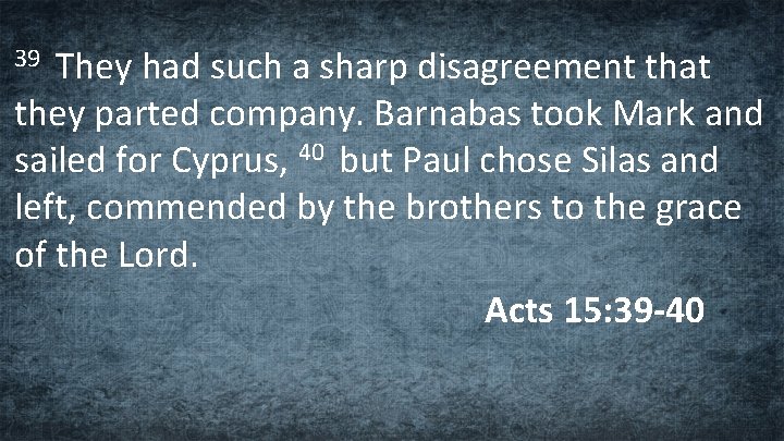 They had such a sharp disagreement that they parted company. Barnabas took Mark and