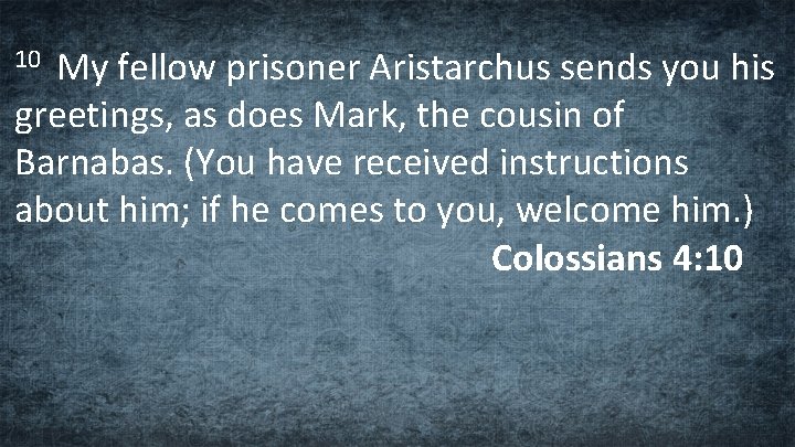 My fellow prisoner Aristarchus sends you his greetings, as does Mark, the cousin of