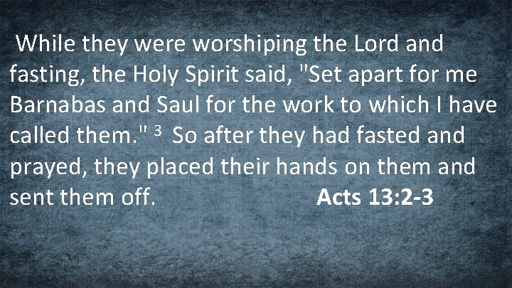 While they were worshiping the Lord and fasting, the Holy Spirit said, "Set apart