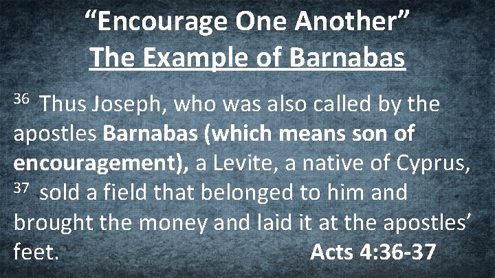 “Encourage One Another” The Example of Barnabas Thus Joseph, who was also called by