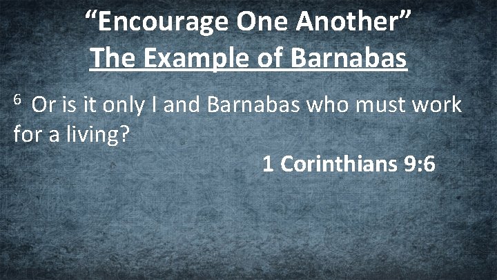 “Encourage One Another” The Example of Barnabas Or is it only I and Barnabas