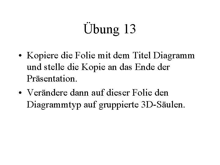 Übung 13 • Kopiere die Folie mit dem Titel Diagramm und stelle die Kopie