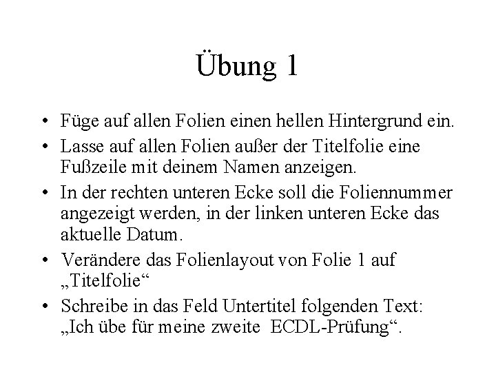 Übung 1 • Füge auf allen Folien einen hellen Hintergrund ein. • Lasse auf