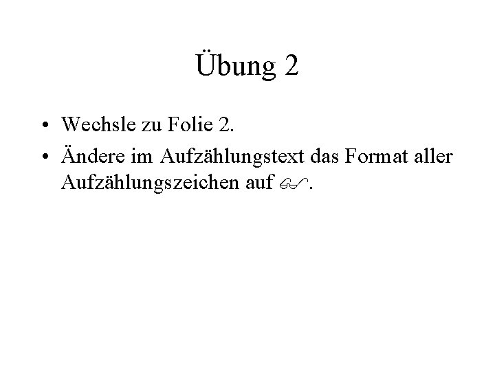 Übung 2 • Wechsle zu Folie 2. • Ändere im Aufzählungstext das Format aller