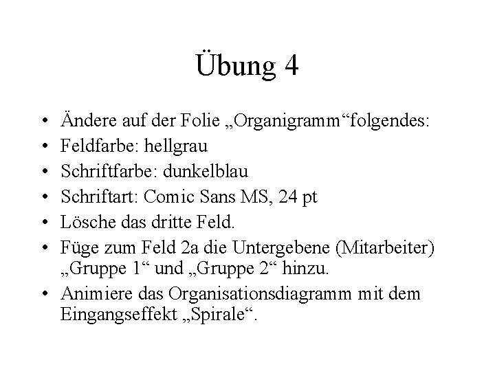 Übung 4 • • • Ändere auf der Folie „Organigramm“folgendes: Feldfarbe: hellgrau Schriftfarbe: dunkelblau