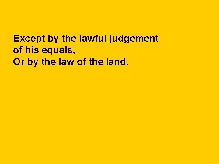 Except by the lawful judgement of his equals, Or by the law of the