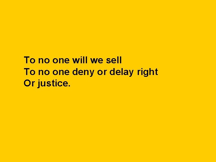 To no one will we sell To no one deny or delay right Or